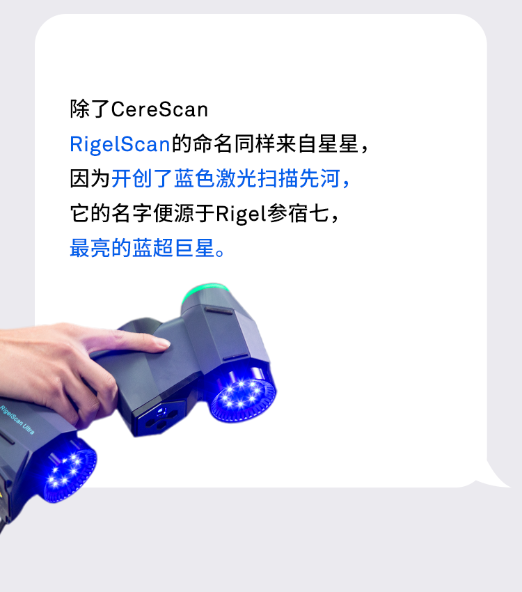 除了CereScan RigelScan的命名同样来自星星,因为开创了蓝色激光扫描先河,它的名字便源于Rigel参宿七,最亮的蓝超巨星。